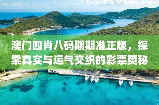 澳门四肖八码期期准正版，探索真实与运气交织的彩票奥秘