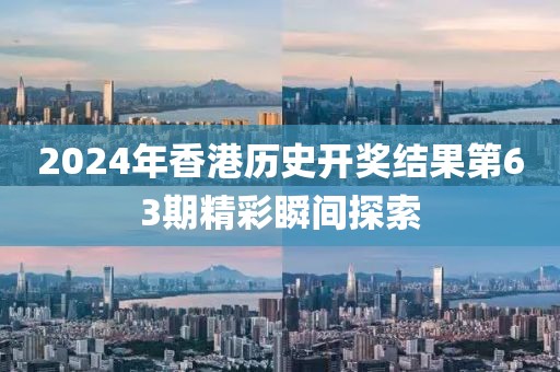 2024香港历史开奖结果63期