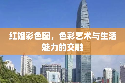 红姐彩色图，色彩艺术与生活魅力的交融