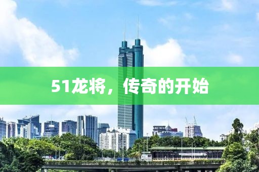 51龙将，传奇的开始