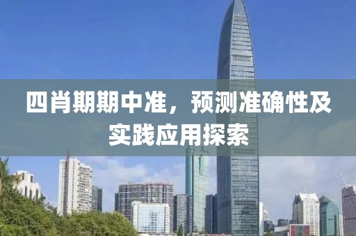 四肖期期中准，预测准确性及实践应用探索