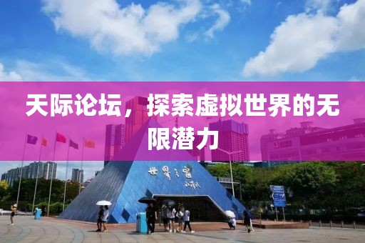天际论坛，探索虚拟世界的无限潜力