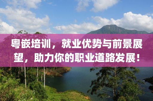粤嵌培训，就业优势与前景展望，助力你的职业道路发展！