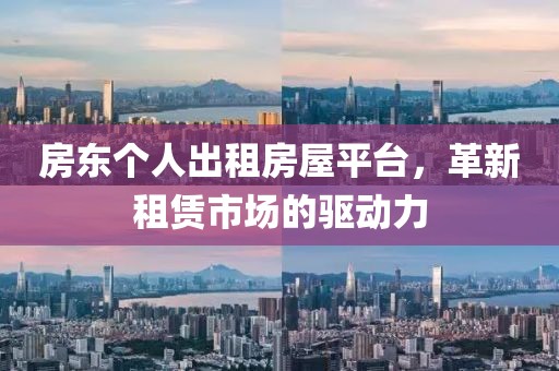 房东个人出租房屋平台，革新租赁市场的驱动力