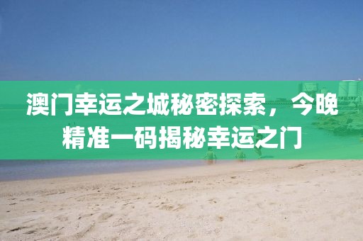 澳门幸运之城秘密探索，今晚精准一码揭秘幸运之门