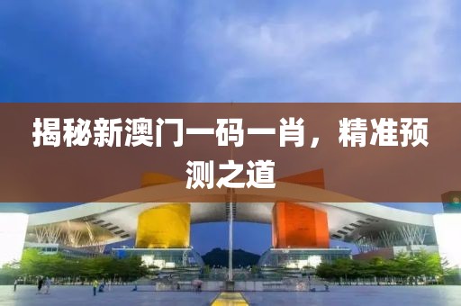 揭秘新澳门一码一肖，精准预测之道