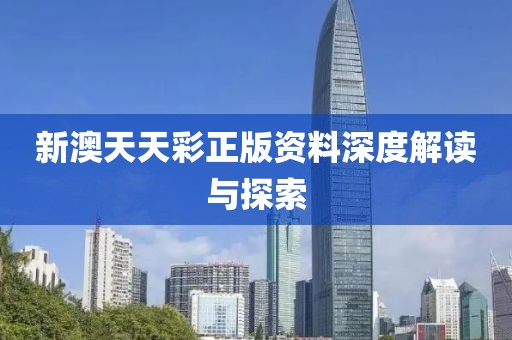 新澳天天彩正版资料深度解读与探索