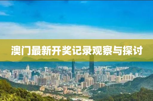 澳门最新开奖记录观察与探讨