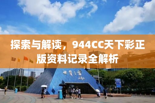探索与解读，944CC天下彩正版资料记录全解析