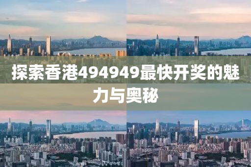 探索香港494949最快开奖的魅力与奥秘