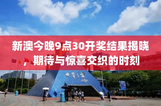 新澳今晚9点30开奖结果揭晓，期待与惊喜交织的时刻