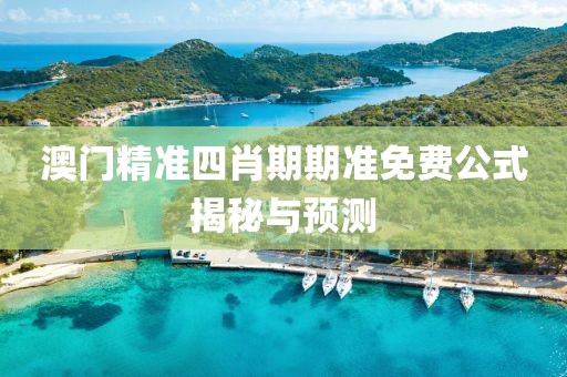 澳门精准四肖期期准免费公式揭秘与预测