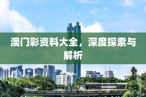 澳门彩资料大全，深度探索与解析