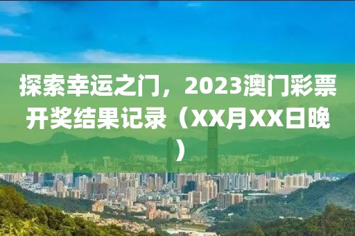 探索幸运之门，2023澳门彩票开奖结果记录（XX月XX日晚）