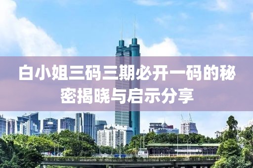 白小姐三码三期必开一码