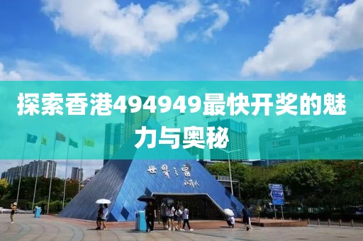 探索香港494949最快开奖的魅力与奥秘