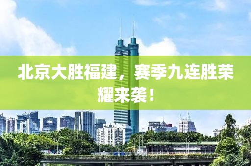 北京大胜福建，赛季九连胜荣耀来袭！