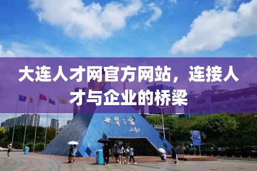 大连人才网官方网站，连接人才与企业的桥梁