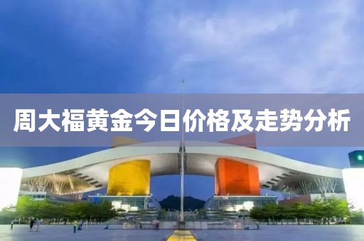 周大福黄金今日价格及走势分析