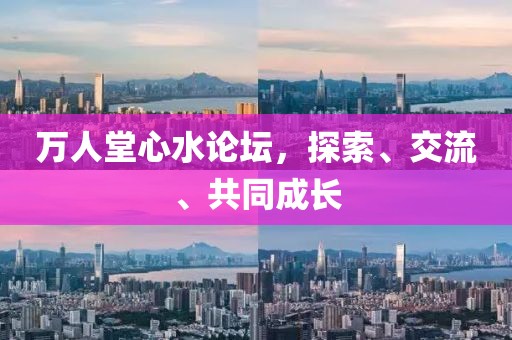 万人堂心水论坛，探索、交流、共同成长
