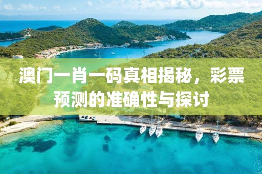 澳门一肖一码真相揭秘，彩票预测的准确性与探讨