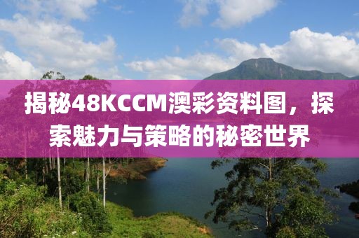 揭秘48KCCM澳彩资料图，探索魅力与策略的秘密世界