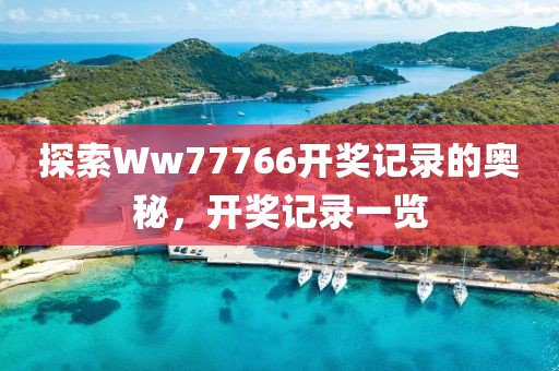 探索Ww77766开奖记录的奥秘，开奖记录一览