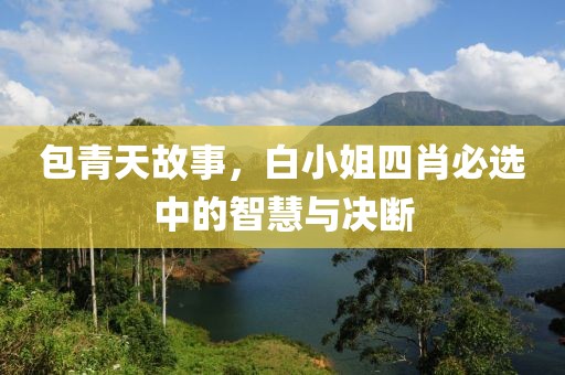 包青天故事，白小姐四肖必选中的智慧与决断