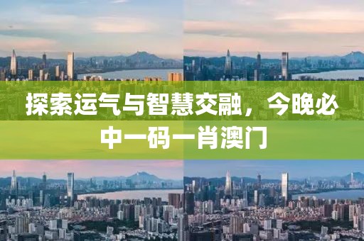 探索运气与智慧交融，今晚必中一码一肖澳门