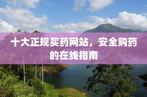 十大正规买药网站，安全购药的在线指南