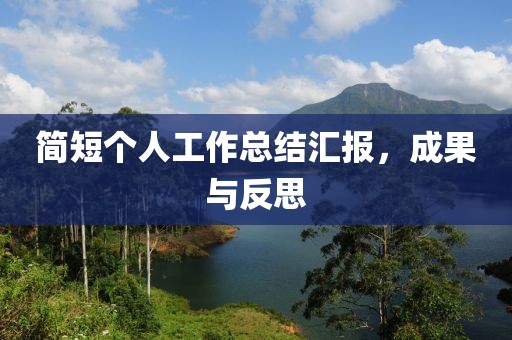 简短个人工作总结汇报，成果与反思