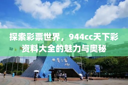 探索彩票世界，944cc天下彩资料大全的魅力与奥秘