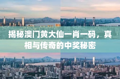 揭秘澳门黄大仙一肖一码，真相与传奇的中奖秘密