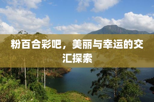 粉百合彩吧，美丽与幸运的交汇探索