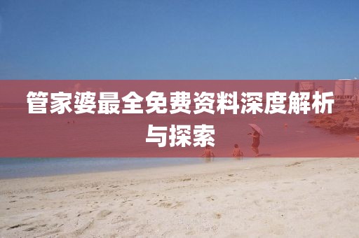 管家婆最全免费资料深度解析与探索