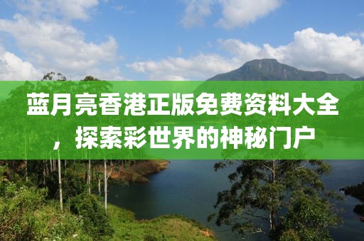 蓝月亮香港正版免费资料大全，探索彩世界的神秘门户