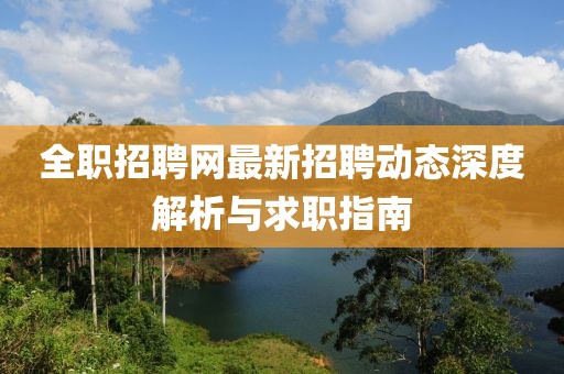 全职招聘网最新招聘动态深度解析与求职指南