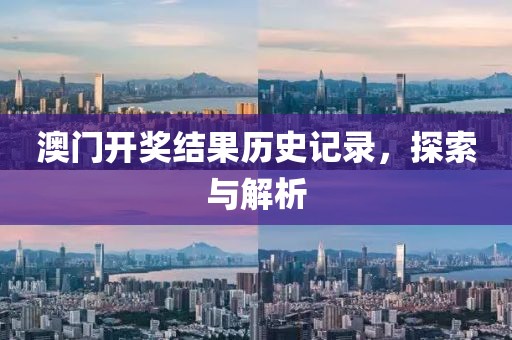 澳门开奖结果历史记录，探索与解析