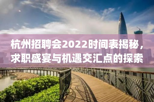 杭州招聘会2022时间表揭秘，求职盛宴与机遇交汇点的探索