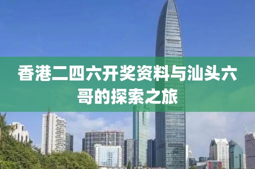 香港二四六开奖资料与汕头六哥的探索之旅