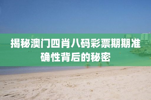 揭秘澳门四肖八码彩票期期准确性背后的秘密