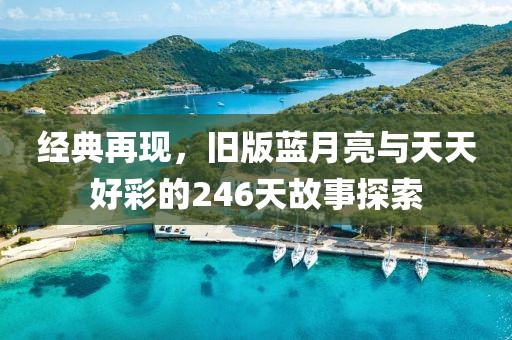 经典再现，旧版蓝月亮与天天好彩的246天故事探索
