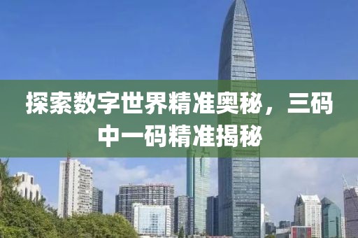 探索数字世界精准奥秘，三码中一码精准揭秘