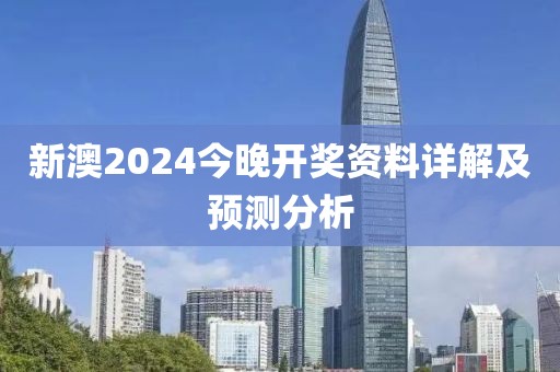 新澳2024今晚开奖资料详解及预测分析