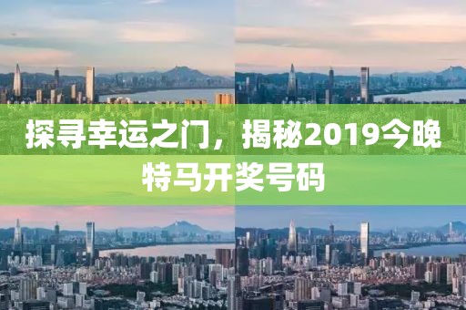 探寻幸运之门，揭秘2019今晚特马开奖号码