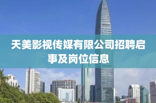 天美影视传媒有限公司招聘启事及岗位信息