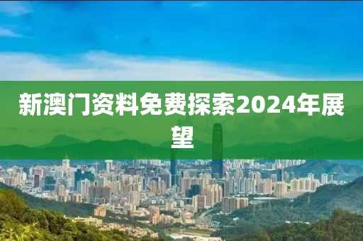 新澳门资料免费2024年