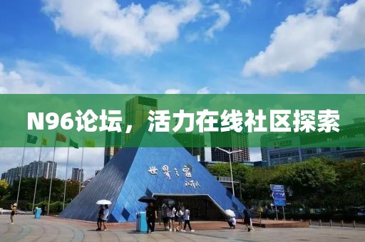 N96论坛，活力在线社区探索