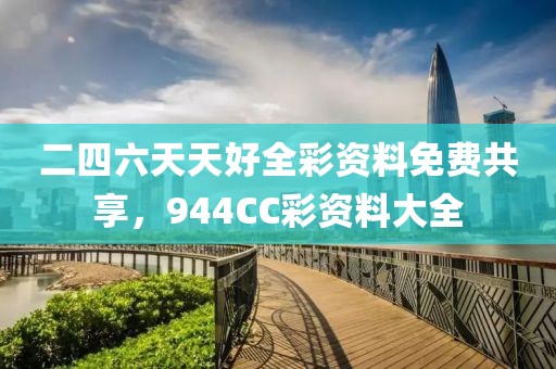 二四六天天好全彩资料免费共享，944CC彩资料大全