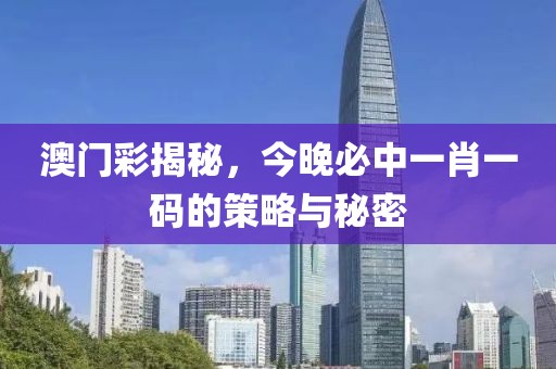 澳门彩今晚必中一肖一码